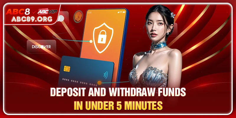 Deposit and withdraw funds in under 5 minutes