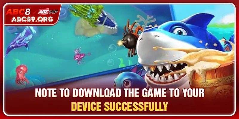 Note to download the game to your device successfully