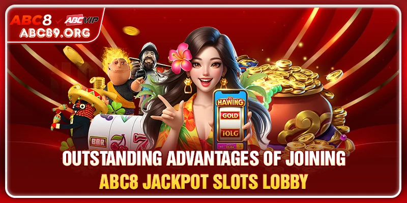 Outstanding advantages of joining ABC8 JACKPOT SLOTS lobby