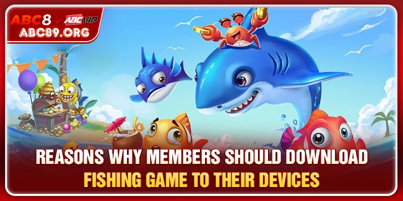 Reasons why members should Download Fishing Game to their devices