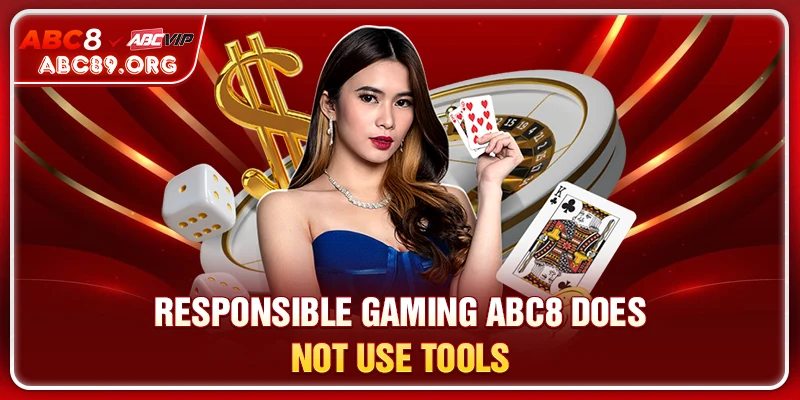RESPONSIBLE GAMING ABC8 does not use tools